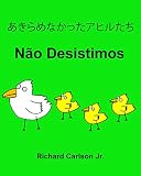 あきらめなかったアヒルたち Não Desistimos : 子ども向け絵本 日本語 -ブラジルポルトガル語 (二か国語版)