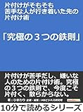 片付けがそもそも苦手な人が行き着いた先の片付け術「究極の３つの鉄則」10分で読めるシリーズ