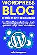 WordPress Blog SEO (2018 Guide): How Affiliate Marketers Can Create a Simple WordPress Blog Perfect for Search Engine Optimization Google Affiliate Business Model (English Edition)