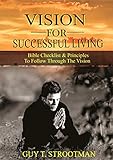 VISION FOR SUCCESSFUL LIVING: Bible Checklist & Principles To Follow Through The Vision (English Edition)