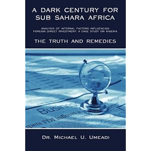 A Dark Century for Sub Sahara Africa: Analysis of Internal Factors Influencing Foreign Direct Investment, a Case Study on Nigeria, the Truth and Remed