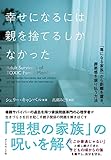 幸せになるには親を捨てるしかなかった 「毒になる家族」から距離を置き、罪悪感を振り払う方法