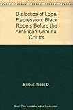 The Dialectics of Legal Repression: Black Rebels Before the American Criminal Courts