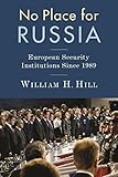 No Place for Russia: European Security Institutions Since 1989