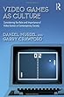 Video Games as Culture: Considering the Role and Importance of Video Games in Contemporary Society (Routledge Advances in Sociology)