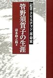 管野須賀子の生涯: 記者・クリスチャン・革命家 (和泉選書 131)