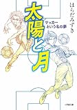 太陽と月 サッカーという名の夢 (小学館文庫 は 3-6)