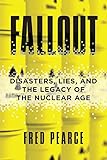Fallout: Disasters, Lies, and the Legacy of the Nuclear Age