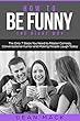 How to Be Funny: The Right Way - The Only 7 Steps You Need to Master Comedy, Conversational Humor and Making People Laugh Today (Social Skills Best Seller Book 5) (English Edition)