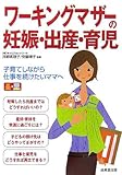 ワーキングマザーの妊娠・出産・育児―子育てしながら仕事を続けたいママへ