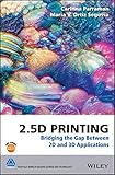 2.5D Printing: Bridging the Gap Between 2D and 3D Applications (The Wiley-IS&T Series in Imaging Science and Technology)