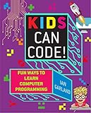 Kids Can Code!: Fun Ways to Learn Computer Programming