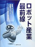 ロボット産業最前線―産業、サービス、医療用ロボット174社・団体の最新動向 ロボット産業最前線―産業、サービス、医療用ロボット174社・団体の最新動向