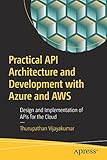 Practical API Architecture and Development with Azure and AWS: Design and Implementation of APIs for the Cloud