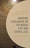 Emerging Scholarship on the Middle East and Central Asia: Moving from the Periphery