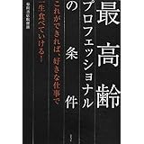 最高齢プロフェッショナルの条件 ~これができれば、好きな仕事で一生食べていける! ~