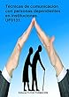 Técnicas de comunicación con personas dependientes en instituciones. UF0131. (Spanish Edition)
