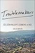 Troublemakers: Silicon Valley's Coming of Age