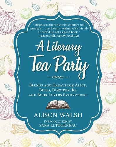 A Literary Tea Party: Blends and Treats for Alice, Bilbo, Dorothy, Jo, and Book Lovers Everywhereの表紙