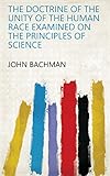 The Doctrine of the Unity of the Human Race Examined on the Principles of Science