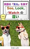 See、Look、Watchの違いと正しい使い方：英語初心者がよく間違えやすい英語表現