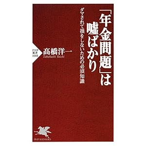 「年金問題」は嘘ばかり ダマされて損をしないための必須知識 (PHP新書) 「年金問題」は嘘ばかり ダマされて損をしないための必須知識 (PHP新書)