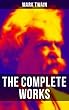 The Complete Works of Mark Twain: Novels, Short Stories, Essays, Satires, Travel Writings, Non-Fiction, Letters, Speeches & Autobiography (English Edition)