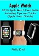 APPLE WATCH: 2018 Apple Watch User Guide Including Tips and Tricks (Apple smart Watch) (English Edition)