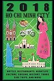Ho Chi Minh City 2018: Travel Guide: Hotels, Restaurants, Nightlife, Tours, Culture, Cuisine, History, Side Trips and More