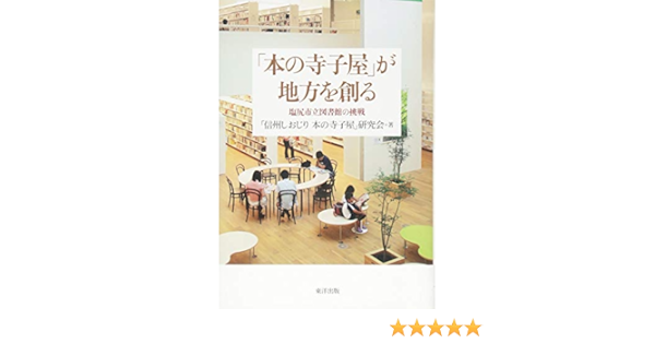 本の寺子屋 が地方を創る 塩尻市立図書館の挑戦 信州しおじり 本の寺子屋 研究会 本 通販 Amazon