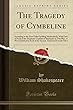 The Tragedy of Cymbeline: According to the First Folio (Spelling Modernised); With Lists of Such of the Emphasis-Capitals of Shakspere in This Play, as Were Omitted by Each of the Second, Third and Fourth Folios (Classic Reprint)