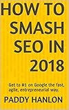 How To Smash SEO In 2018: Get to #1 on Google the fast, agile, entrepreneurial way. (English Edition)