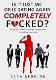 Is It Just Me or Is Dating Again Completely F*cked?: Weird Tales of Divorce, Single Life and How I Found My Soul Mate (Kindle Single) (English Edition)