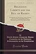 Religious Liberty and the Bill of Rights: Hearings Before the Subcommittee on the Constitution of the Committee on the Judiciary, House of Representatives, One Hundred Fourth Congress, First Session, June 8, 10, 23, July 10 and 14, 1995 (Classic Reprint)