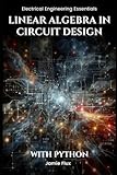 Linear Algebra in Circuit Design: With Python (Electrical Engineering Essentials with Python)