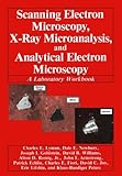 Scanning Electron Microscopy, X-Ray Microanalysis, and Analytical Electron Microscopy: A Laboratory Workbook