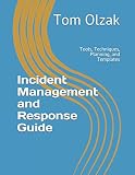 Incident Management and Response Guide: Tools, Techniques, Planning, and Templates