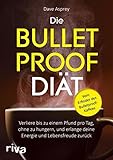 Die Bulletproof-Diät: Verliere bis zu einem Pfund pro Tag, ohne zu hungern, und erlange deine Energie und Lebensfreude zurück