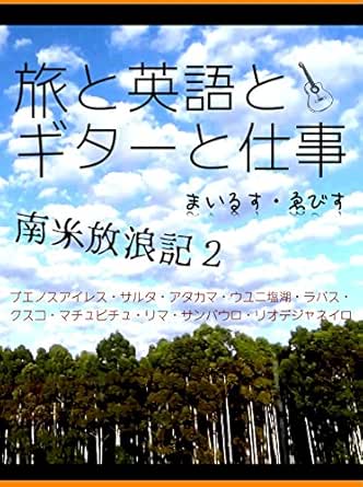 旅と英語とギターと仕事 南米放浪記２ ブエノスアイレス サルタ アタカマ ウユニ塩湖 ラパス クスコ マチュピチュ リマ サンパウロ リオデジャネイロ らぼらとり出版 まいるす ゑびす Miles Yebisu 海外旅行 Kindleストア Amazon