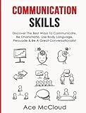 Communication Skills: Discover the Best Ways to Communicate, Be Charismatic, Use Body Language, Persuade & Be a Great Conversationalist (Develop Incredible People Skills by Utilizing)