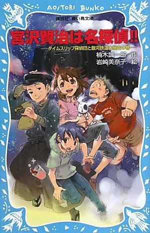 楠木誠一郎:宮沢賢治は名探偵!!-タイムスリップ探偵団と銀河鉄道大暴走の巻- (講談社青い鳥文庫)