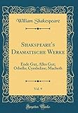 Shakspeare's Dramatische Werke, Vol. 9: Ende Gut, Alles Gut; Othello; Cymbeline; Macbeth (Classic Reprint)