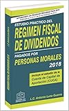 ESTUDIO PRACTICO DEL RÉGIMEN FISCAL DE DIVIDENDOS PAGADOS POR PERSONAS MORALES 2018 (Spanish Edition)