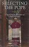 Selecting the Pope: Uncovering the Mysteries of Papal Elections Selecting the Pope: Uncovering the Mysteries of Papal Elections
