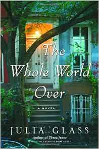 The Whole World Over: A Novel | Glass, Julia ... - Amazon
