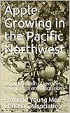 Apple Growing in the Pacific Northwest: A Condensation of Lectures, Experiments and Discussions (English Edition)