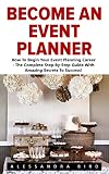 Become An Event Planner: How To Begin Your Event Planning Career - The Complete Step-By-Step Guide With Amazing Secrets To Success (Event Planning, Event ... Career, Wedding Planning) (English Edition)