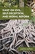 Kant on Evil, Self-deception, and Moral Reform