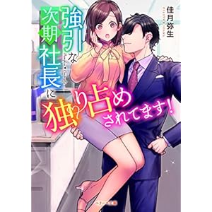 強引な次期社長に独り占めされてます! (ベリーズ文庫)