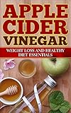 Apple Cider Vinegar: Weight Loss and Healthy Diet Essentials (Weight Loss, Diet, Natural Cures, Natural Health Guide, Recipes) (English Edition)